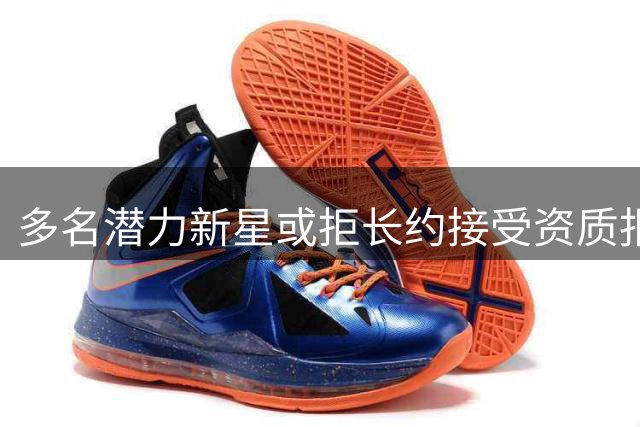 多名潜力新星或拒长约接受资质报价 为争大合同另辟蹊径